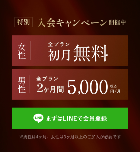 入会キャンペーン開催中 女性全プラン初月無料 男性全プラン２ヶ月５，０００円(税込)/月